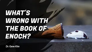 What's Wrong with the Book of Enoch? | Dr. Gene Kim