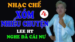 XÓM NHIỀU CHUYỆN 4 - LEE HT [ NHẠC CHẾ - DÀNH CHO NGƯỜI ĂN CƠM NHÀ NÓI CHUYỆN NGƯỜI TA ]