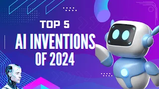 Top 5 Mind-blowing AI Technology Inventions of 2024