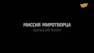 Документальный фильм «Миссия миротворца. Кыргызский разлом»