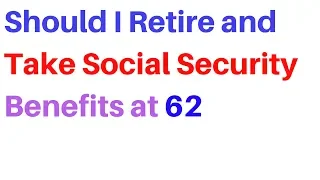 🔴Should I Take Social Security Benefits at age 62 and Retire Early and Enjoy my Retirement Years?