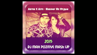 Artik  Asti   Никому Не Отдам DJ Max PoZitive mash up