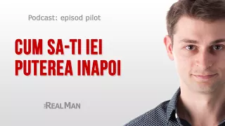 Cum sa-ti iei puterea inapoi - Podcastul TheRealMan