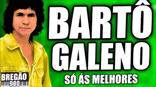 BARTÔ GALENO AS MELHORES