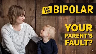 Is BIPOLAR Disorder Your Parent's FAULT?