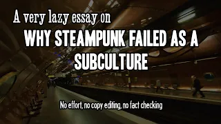 A Very Lazy Essay on Why Steampunk Failed as a Subculture