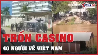 40 người chạy trốn khỏi casino ở Campuchia, bơi qua sông về Việt Nam | Vietnamnet