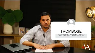 Trombose, Tem Direito A Aposentadoria?