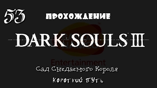 Dark Souls 3 _ #53 _ Сад Снедаемого Короля _ Короткий Путь / Без комментариев