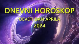 DNEVNI HOROSKOP. DEVETI DAN APRILA 2024.