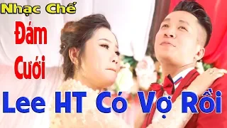 [ NHẠC CHẾ ] Lee HT Có Vợ Sau 1 Thời Gian Sợ Vợ ll Đám Cưới Lee HT ll