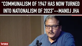 “Communalism of 1947 Has Now Turned Into Nationalism of 2023”--Manoj Jha