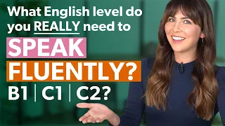 What English LEVEL do you need to SPEAK FLUENTLY? B2 | C1 | C2