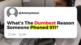 What's The Dumbest Reason Someone Phoned 911?