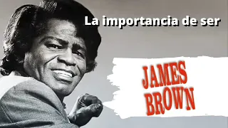 La Historia de James Brown. La importancia de ser James Brown.