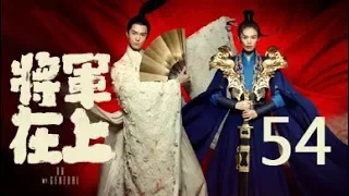 【English Sub】将军在上 54丨Oh My General 54（主演:马思纯,盛一伦,丁川,王楚然）【未删减版】