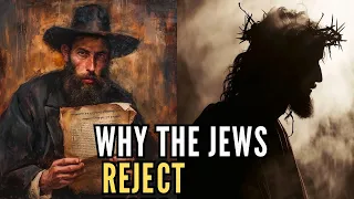 THE REAL REASON WHY THE JEWISH PEOPLE REJECT JESUS AS THE MESSIAH REVEALED!
