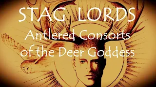 Stag Lords ~ Antlered Consorts of the Deer Goddess