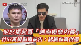 #超哥 又出事了！他怒揭「越南極樂內幕」付57萬規劃還被告：認識你真倒楣｜三立新聞網 SETN.com