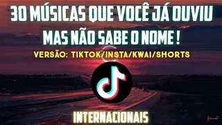 30 MÚSICAS QUE VOCÊ JÁ OUVIU MAS NÃO SABE O NOME ! do TikTok/Insta/Kwai/shorts | Internacionais 2023