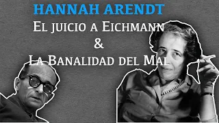 Hannah Arendt - El juicio Eichmann y la banalidad del mal (mandar como reportera a una filósofa...)