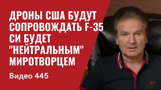 Дроны США будут летать в сопровождении F-35 / Си будет "нейтральным" миротворцем // №445 - Юрий Швец