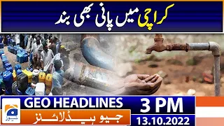 Geo News Headlines Today 3 PM | Water shut off in Karachi | 13 October 2022