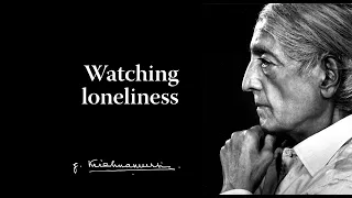 Watching loneliness | Krishnamurti