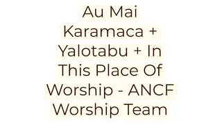 ANCF WORSHIP TEAM - AU MAI KARAMACA + YALOTABU + IN THIS PLACE OF WORSHIP