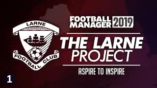 THE LARNE PROJECT: S1 E1 - Aspire to Inspire | Football Manager 2019 Let's Play #FM19