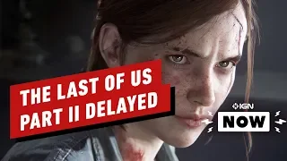 The Last of Us Part 2 Delayed to May 2020 - IGN Now