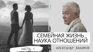 Семейная жизнь. Наука взаимоотношений. Александр Хакимов. Часть 1