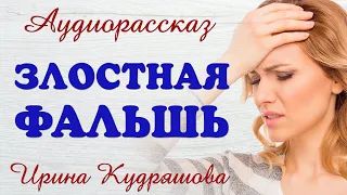 ЗЛОСТНАЯ ФАЛЬШЬ. Новый аудиорассказ.  Ирина Кудряшова