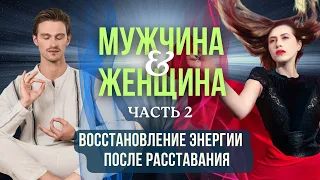 МУЖЧИНА и ЖЕНЩИНА - часть 2 - Восстановление энергии после расставания