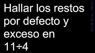 Hallar los restos por defecto y exceso en 11÷4 residuo por exceso