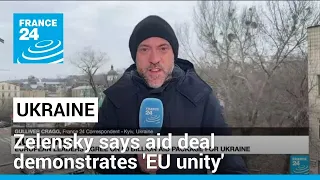 Ukraine's Zelensky says aid deal demonstrates 'strong EU unity' • FRANCE 24 English