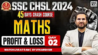 SSC CHSL 2024 | 45 DAYS CRASH COURSE | PROFIT AND LOSS CLASS | SSC CHSL MATHS BY UTKARSH SIR