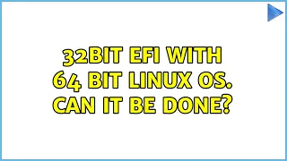 32bit EFI with 64 bit linux OS. Can it be done? (2 Solutions!!)