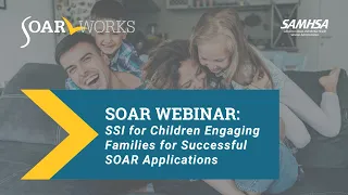 SOAR Webinar: SSI for Children Engaging Families for Successful SOAR Applications