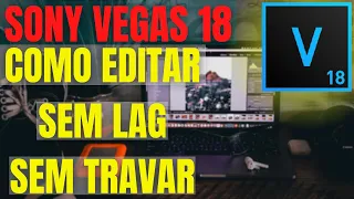 Como editar sem lag e sem travar no Sony Vegas 18