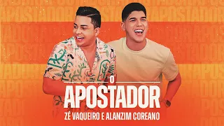 O APOSTADOR - ZÉ VAQUEIRO, ALANZIM COREANO (Vídeo Oficial)