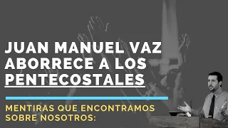 Juan Manuel Vaz AB0RRECE a los Pentecostales 💢😠 ¿Cierto?