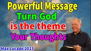 Max Lucado 2023 ✝️ Powerful Message Make God the Subject of Your Thoughts