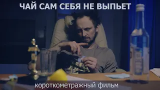 Чай сам себя не выпьет. Короткометражный фильм