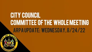 City of Reading City Council Committee of the Whole ARPA Update 8-24-22