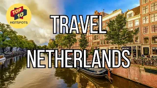 Best Places To Visit In the Netherlands: Top 10 Travel Hotspots