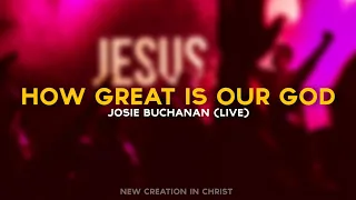 How Great is Our God - Josie Buchanan (LIVE) | new creation in Christ