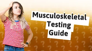 How do you test for musculoskeletal?
