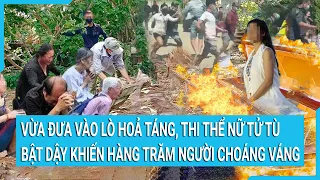 Vừa đưa vào lò hoả táng, thi thể nữ tử tù bỗng bật dậy khiến hàng trăm người choáng váng | Tin mới