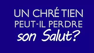 Un Chrétien peut-il perdre le Salut ? (Jacques A.)